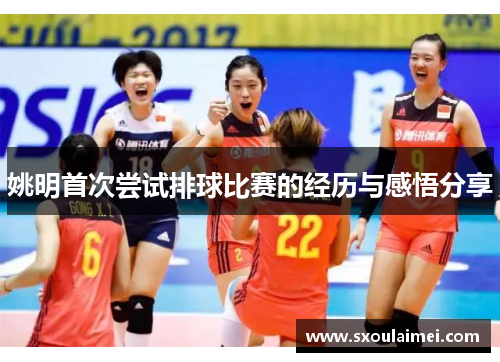 姚明首次尝试排球比赛的经历与感悟分享