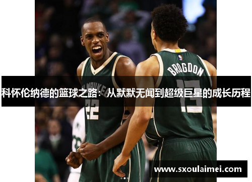 科怀伦纳德的篮球之路：从默默无闻到超级巨星的成长历程